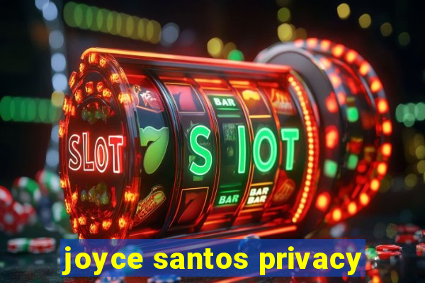 joyce santos privacy